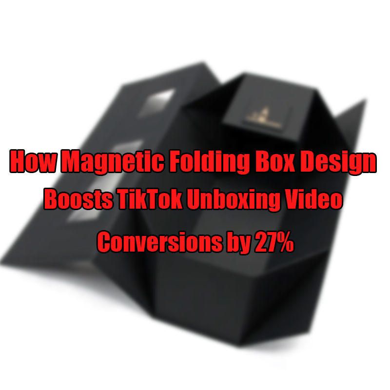 Hoe magnetisch vouwdoosontwerp Tiktok UNBOXING VIDEO -conversies verhoogt door 27%